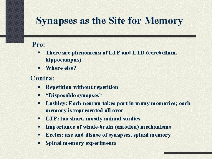 Synapses as the Site for Memory Pro: § There are phenomena of LTP and