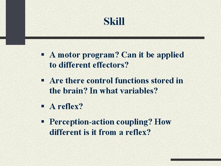 Skill § A motor program? Can it be applied to different effectors? § Are