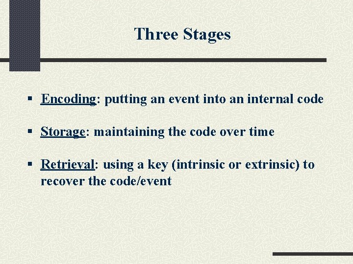 Three Stages § Encoding: putting an event into an internal code § Storage: maintaining