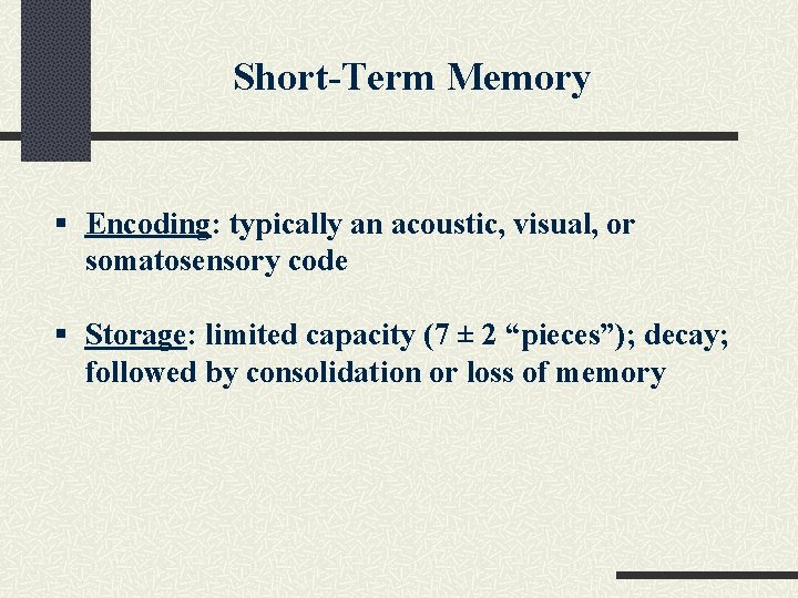 Short-Term Memory § Encoding: typically an acoustic, visual, or somatosensory code § Storage: limited