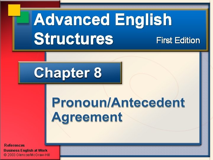 Advanced English First Edition Structures References Business English at Work © 2003 Glencoe/Mc. Graw-Hill