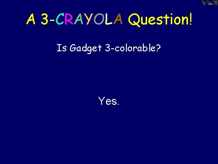A 3 -CRAYOLA Question! Is Gadget 3 -colorable? Yes. 