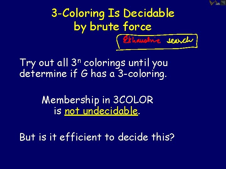 3 -Coloring Is Decidable by brute force Try out all 3 n colorings until