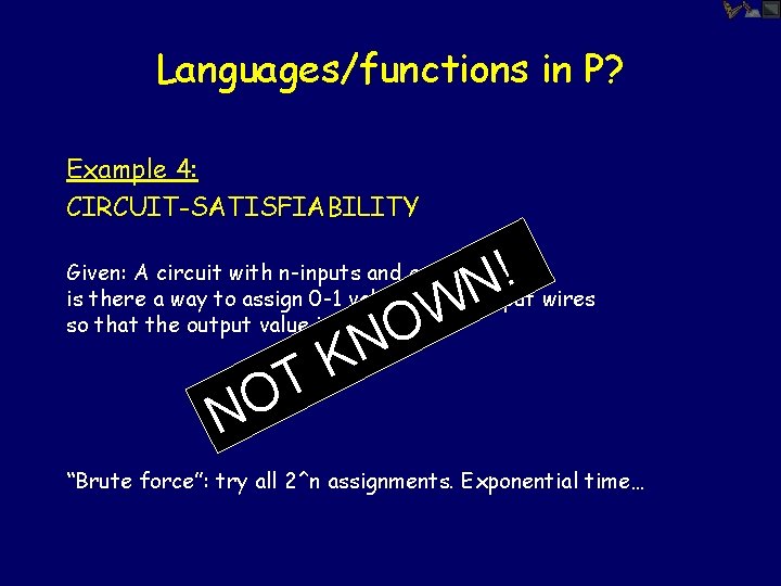Languages/functions in P? Example 4: CIRCUIT-SATISFIABILITY ! N Given: A circuit with n-inputs and