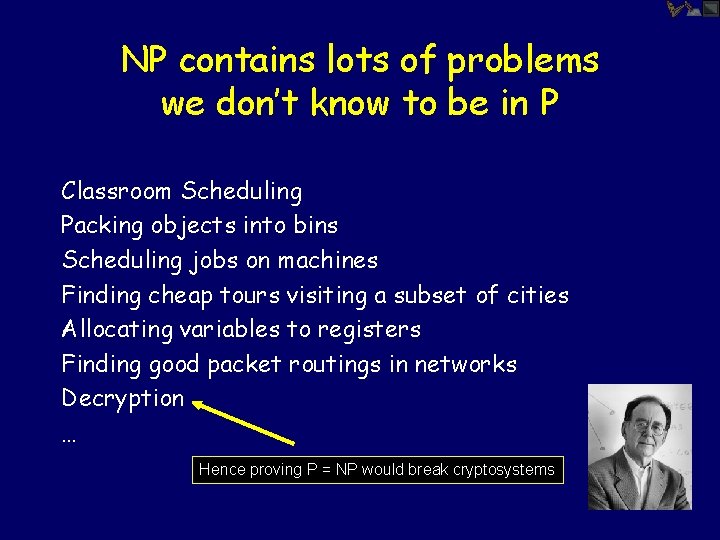 NP contains lots of problems we don’t know to be in P Classroom Scheduling