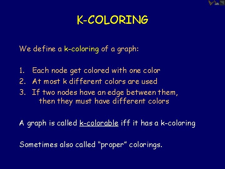 K-COLORING We define a k-coloring of a graph: 1. Each node get colored with