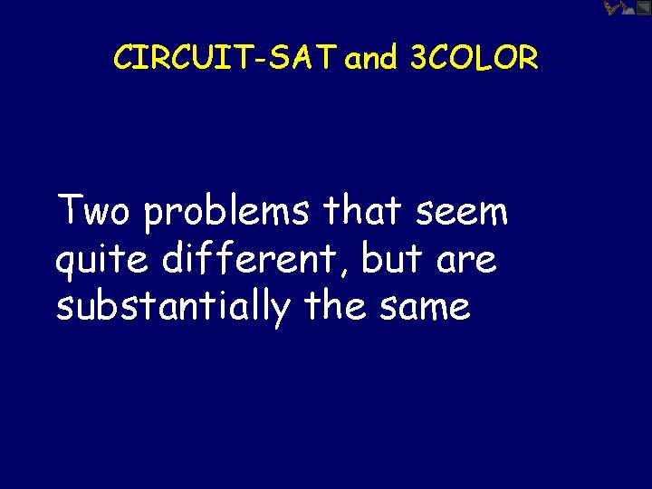 CIRCUIT-SAT and 3 COLOR Two problems that seem quite different, but are substantially the