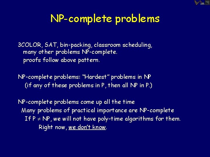 NP-complete problems 3 COLOR, SAT, bin-packing, classroom scheduling, many other problems NP-complete. proofs follow