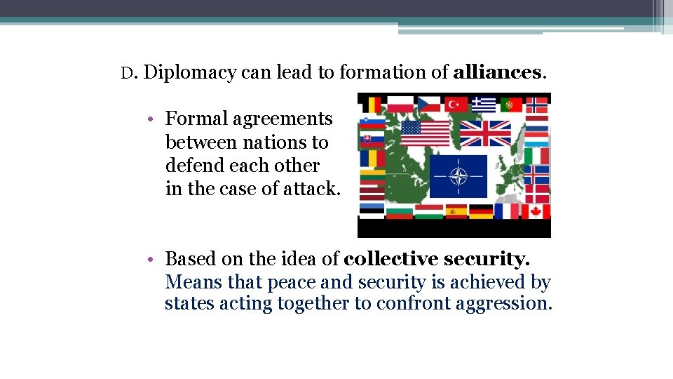 D. Diplomacy can lead to formation of alliances. • Formal agreements between nations to