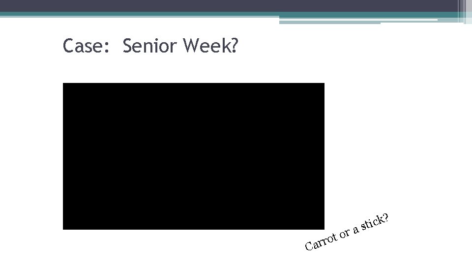 Case: Senior Week? Ca r o t rro k? c i t as 