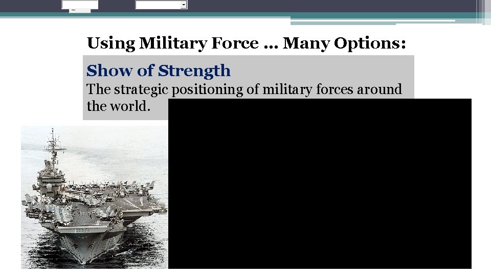 Using Military Force … Many Options: Show of Strength The strategic positioning of military