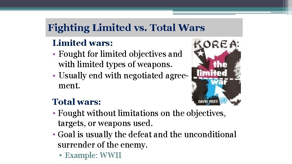 Fighting Limited vs. Total Wars Limited wars: • Fought for limited objectives and with