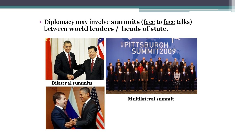  • Diplomacy may involve summits (face to face talks) between world leaders /