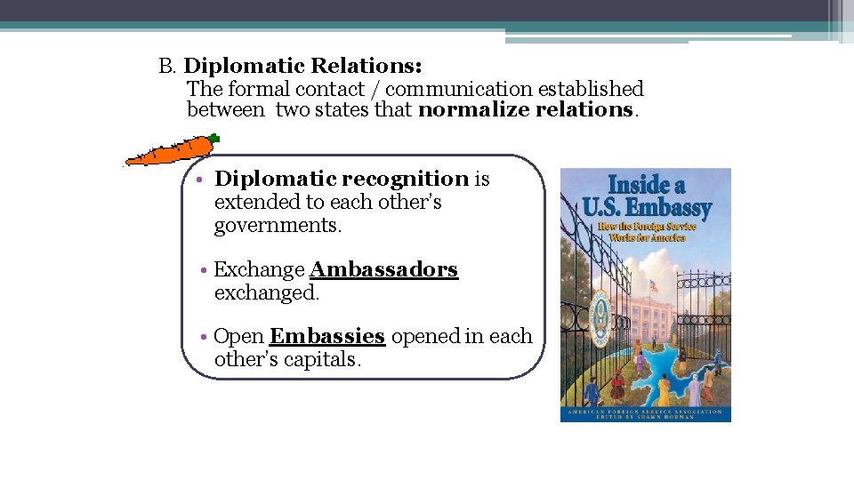 B. Diplomatic Relations: The formal contact / communication established between two states that normalize