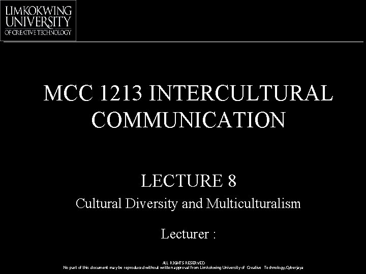 MCC 1213 INTERCULTURAL COMMUNICATION LECTURE 8 Cultural Diversity and Multiculturalism Lecturer : ALL RIGHTS