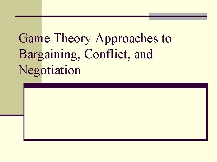 Game Theory Approaches to Bargaining, Conflict, and Negotiation 