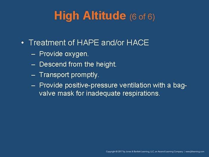 High Altitude (6 of 6) • Treatment of HAPE and/or HACE – – Provide