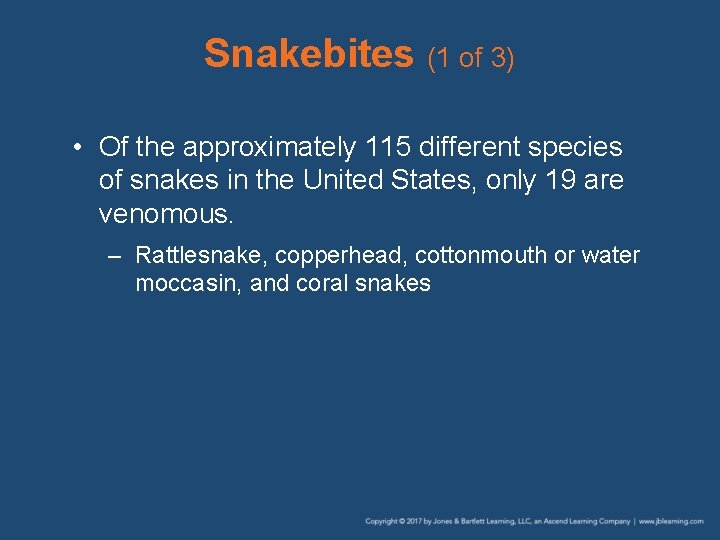 Snakebites (1 of 3) • Of the approximately 115 different species of snakes in