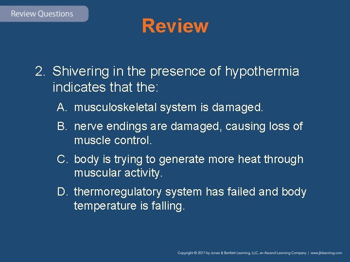 Review 2. Shivering in the presence of hypothermia indicates that the: A. musculoskeletal system