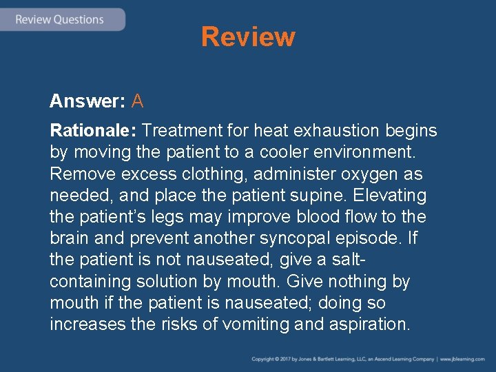 Review Answer: A Rationale: Treatment for heat exhaustion begins by moving the patient to