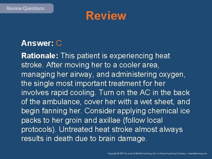 Review Answer: C Rationale: This patient is experiencing heat stroke. After moving her to