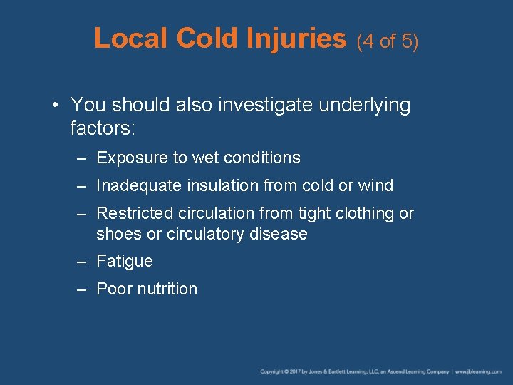 Local Cold Injuries (4 of 5) • You should also investigate underlying factors: –