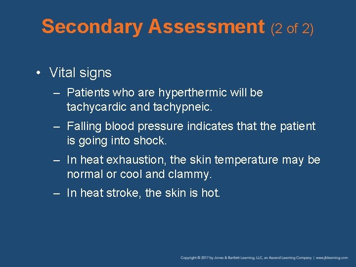 Secondary Assessment (2 of 2) • Vital signs – Patients who are hyperthermic will