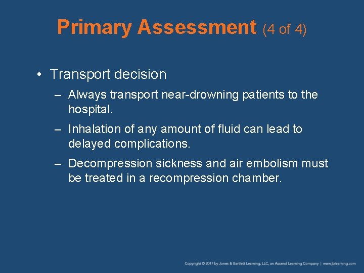 Primary Assessment (4 of 4) • Transport decision – Always transport near-drowning patients to