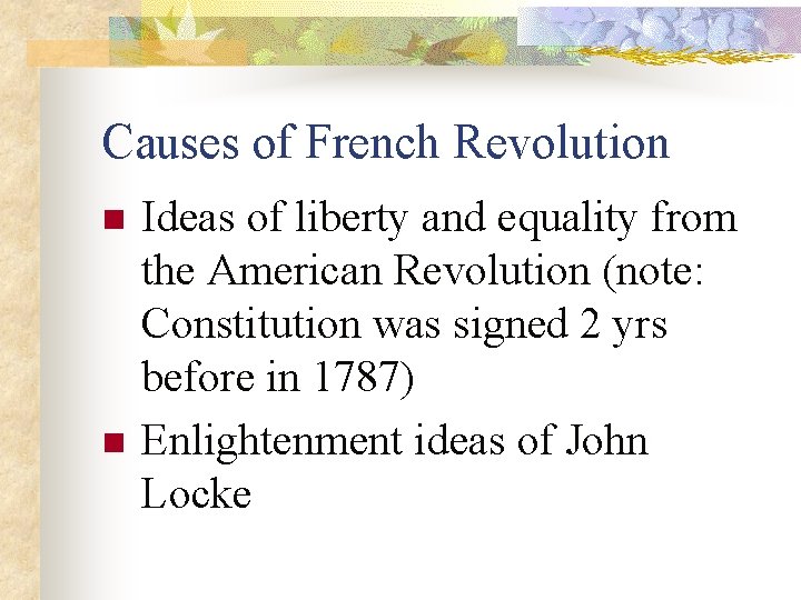 Causes of French Revolution n n Ideas of liberty and equality from the American
