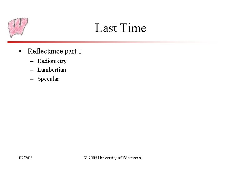 Last Time • Reflectance part 1 – Radiometry – Lambertian – Specular 02/2/05 ©