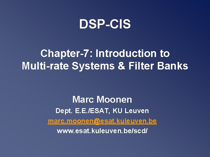 DSP-CIS Chapter-7: Introduction to Multi-rate Systems & Filter Banks Marc Moonen Dept. E. E.