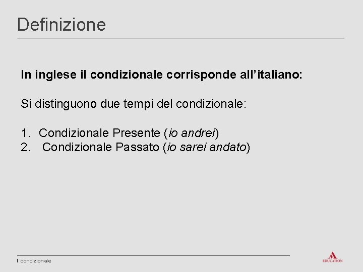 Definizione In inglese il condizionale corrisponde all’italiano: Si distinguono due tempi del condizionale: 1.