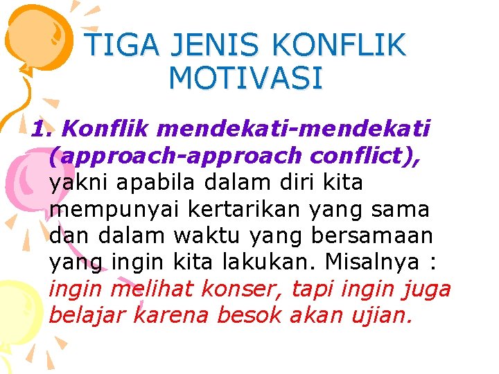 TIGA JENIS KONFLIK MOTIVASI 1. Konflik mendekati-mendekati (approach-approach conflict), yakni apabila dalam diri kita