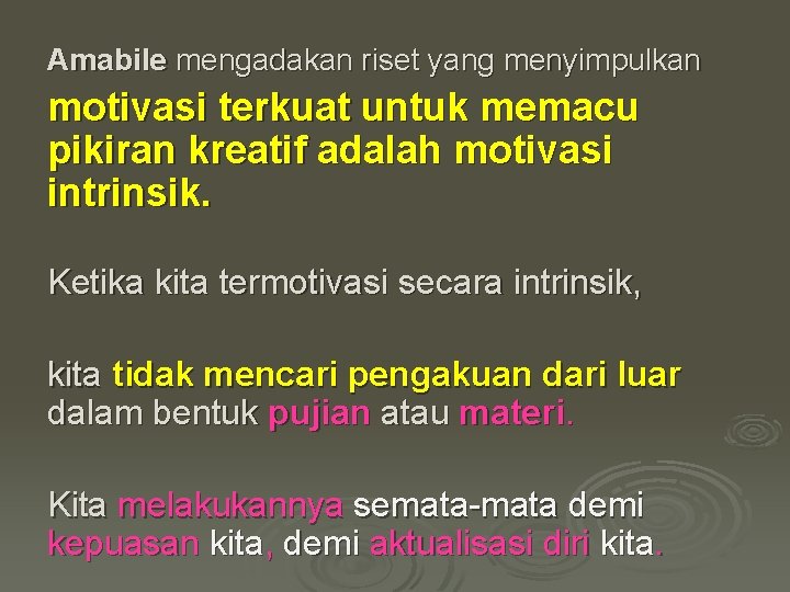 Amabile mengadakan riset yang menyimpulkan motivasi terkuat untuk memacu pikiran kreatif adalah motivasi intrinsik.