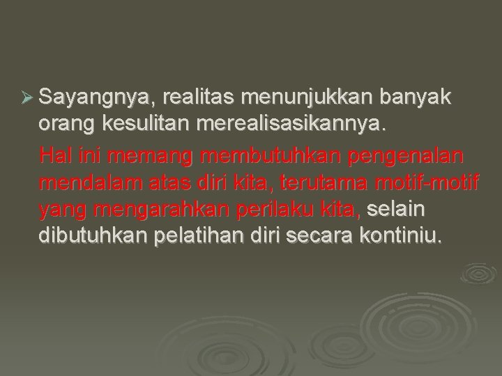 Ø Sayangnya, realitas menunjukkan banyak orang kesulitan merealisasikannya. Hal ini memang membutuhkan pengenalan mendalam