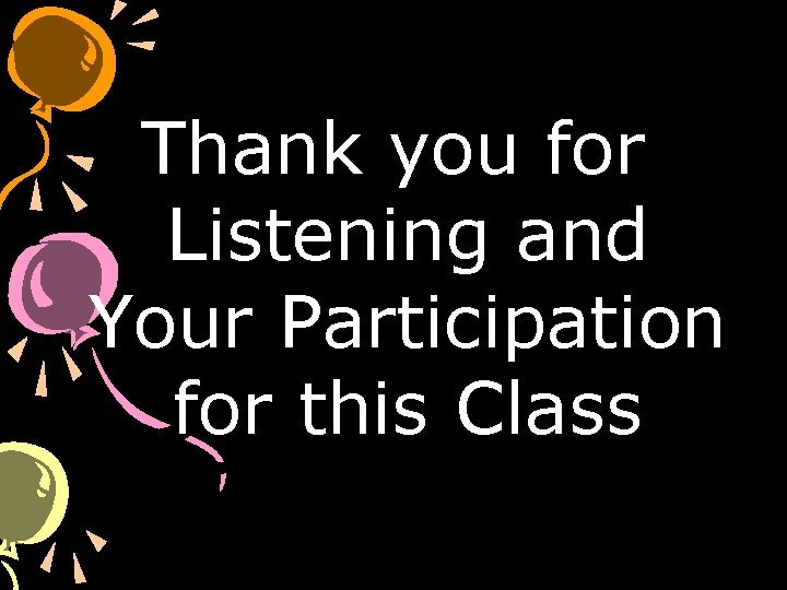 Thank you for Listening and Your Participation for this Class 