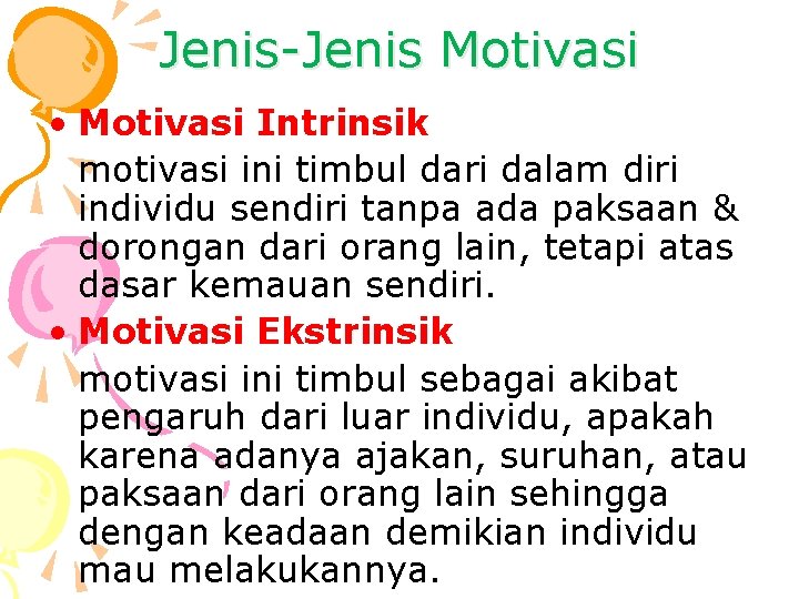 Jenis-Jenis Motivasi • Motivasi Intrinsik motivasi ini timbul dari dalam diri individu sendiri tanpa