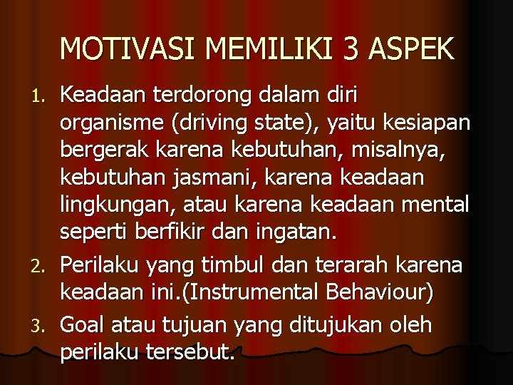 MOTIVASI MEMILIKI 3 ASPEK Keadaan terdorong dalam diri organisme (driving state), yaitu kesiapan bergerak