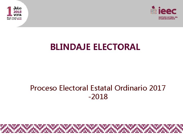 BLINDAJE ELECTORAL Proceso Electoral Estatal Ordinario 2017 -2018 