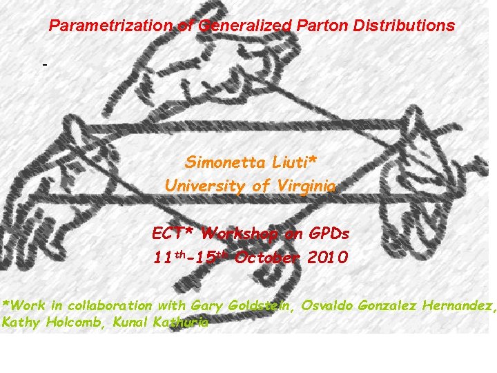 Parametrization of Generalized Parton Distributions Simonetta Liuti* University of Virginia ECT* Workshop on GPDs