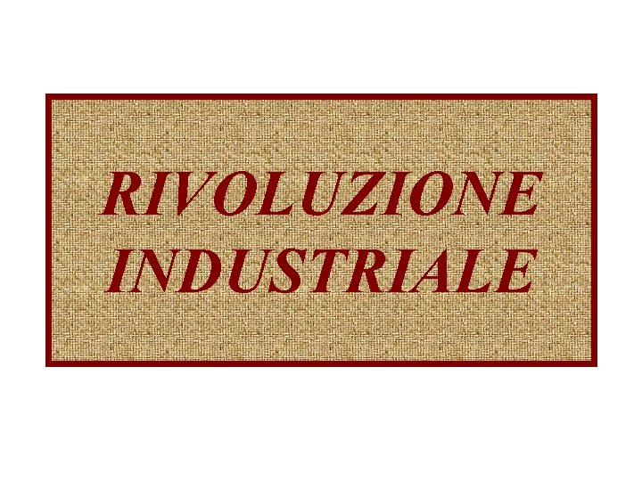 RIVOLUZIONE INDUSTRIALE 