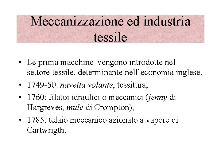 Meccanizzazione ed industria tessile • Le prima macchine vengono introdotte nel settore tessile, determinante Meccanizzazione ed industria tessile • Le prima macchine vengono introdotte nel settore tessile, determinante