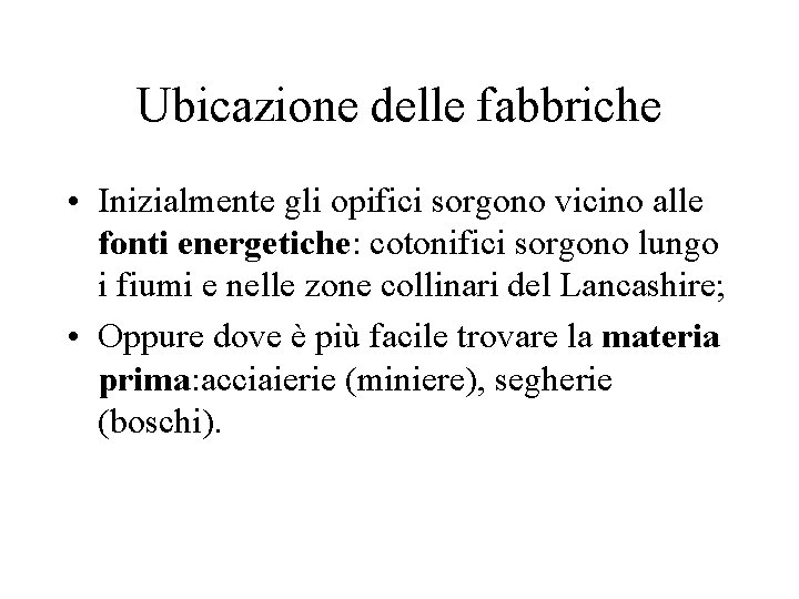 Ubicazione delle fabbriche • Inizialmente gli opifici sorgono vicino alle fonti energetiche: cotonifici sorgono Ubicazione delle fabbriche • Inizialmente gli opifici sorgono vicino alle fonti energetiche: cotonifici sorgono