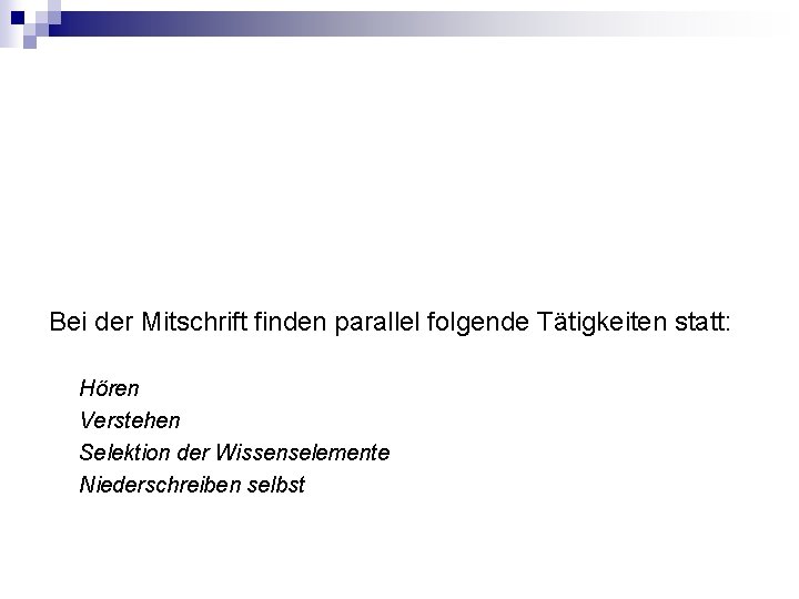 Bei der Mitschrift finden parallel folgende Tätigkeiten statt: Hören Verstehen Selektion der Wissenselemente Niederschreiben