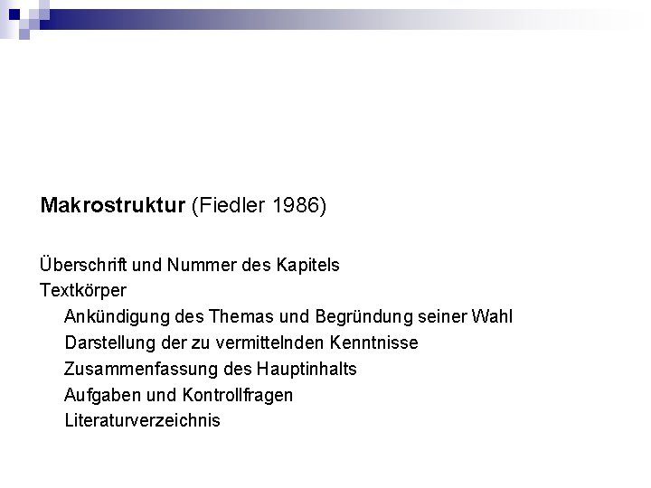 Makrostruktur (Fiedler 1986) Überschrift und Nummer des Kapitels Textkörper Ankündigung des Themas und Begründung