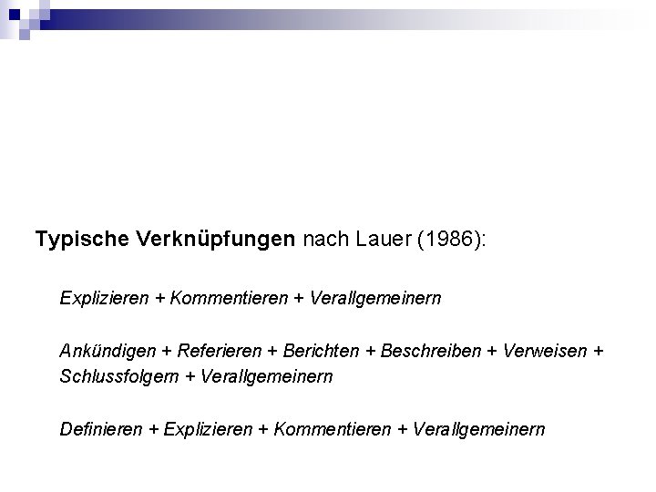 Typische Verknüpfungen nach Lauer (1986): Explizieren + Kommentieren + Verallgemeinern Ankündigen + Referieren +