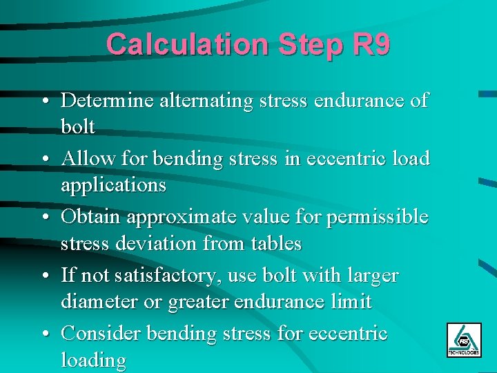 Calculation Step R 9 • Determine alternating stress endurance of bolt • Allow for