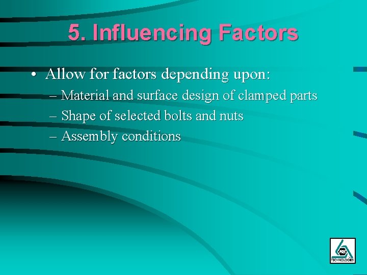 5. Influencing Factors • Allow for factors depending upon: – Material and surface design