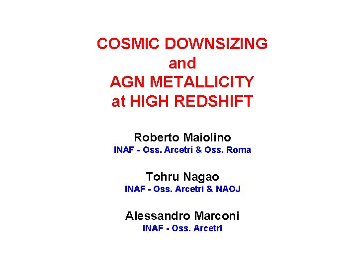 COSMIC DOWNSIZING and AGN METALLICITY at HIGH REDSHIFT Roberto Maiolino INAF - Oss. Arcetri