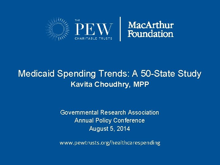 Medicaid Spending Trends: A 50 -State Study Kavita Choudhry, MPP Governmental Research Association Annual